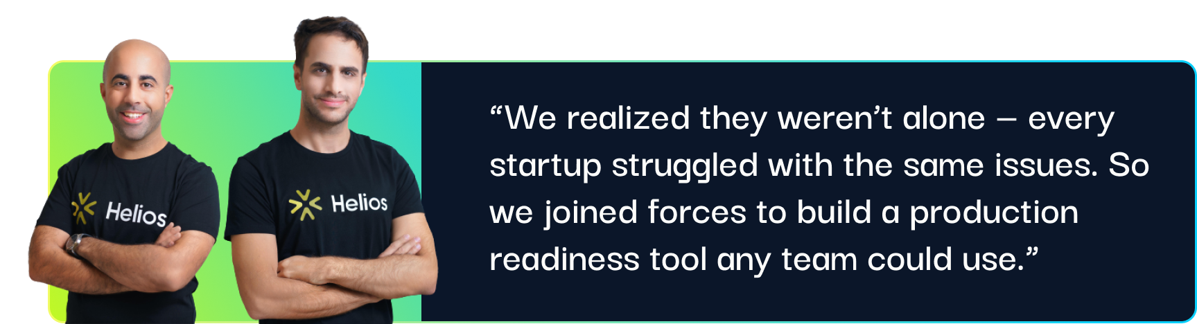 "We realized they weren't alone - every startup struggled with the same issues. So we joined forces to build a production readiness tool any team could use."